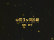 最新鲜肉模特李丽莎大尺度女同视频